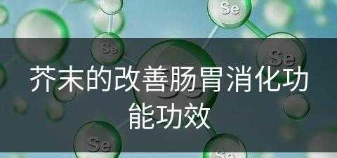 芥末的改善肠胃消化功能功效